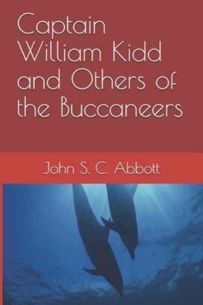 Captain William Kidd and Others of the Buccaneers - John S C Abbott - Books - Independently Published - 9798555776938 - October 30, 2020
