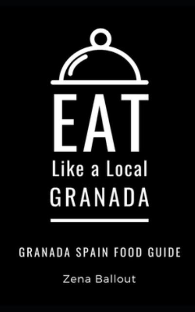 Cover for Zena Ballout · Eat Like a Local- Granada (Taschenbuch) (2021)
