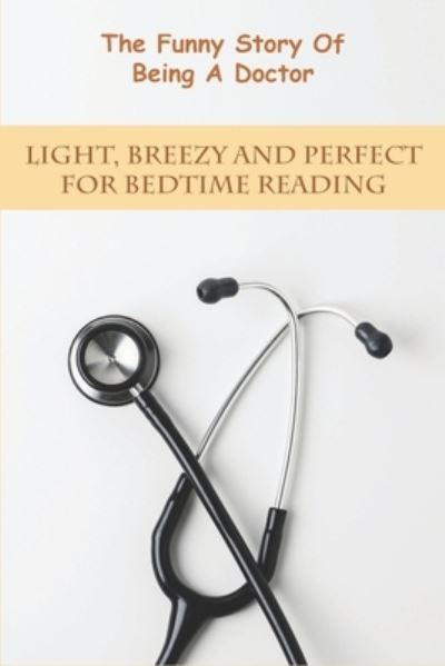 Cover for Matt Barraco · The Funny Story Of Being A Doctor_ Light, Breezy And Perfect For Bedtime Reading (Paperback Book) (2020)