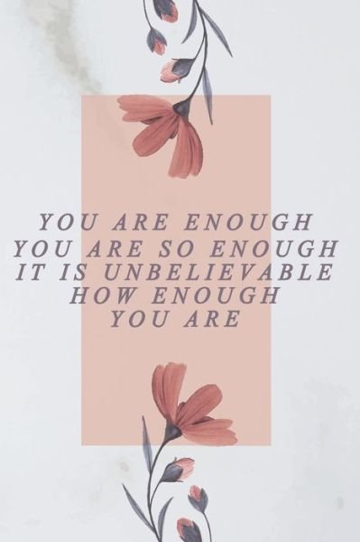 You Are Enough, You Are So Enough, It is Unbelievable How Enough You Are - Han Elj - Kirjat - Independently Published - 9798610749938 - perjantai 7. helmikuuta 2020