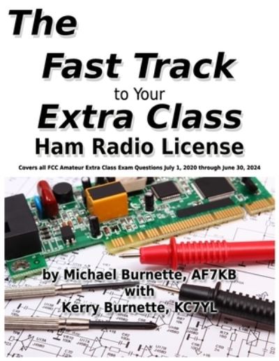 Cover for Kerry Burnette · The Fast Track to Your Extra Class Ham Radio License: Covers all FCC Amateur Extra Class Exam Questions July 1, 2020 through June 30, 2024 - Fast Track Ham License (Paperback Book) (2020)