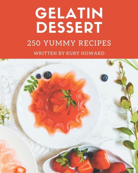 Cover for Ruby Howard · 250 Yummy Gelatin Dessert Recipes (Taschenbuch) (2020)