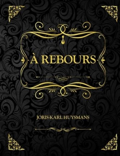 A rebours - Joris Karl Huysmans - Books - Independently Published - 9798702187938 - January 30, 2021