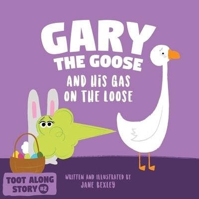 Cover for Jane Bexley · Gary The Goose And His Gas On The Loose: Fart Book and Rhyming Read Aloud Story About Farting and Friendship. An Easter Basket Gift For Boys and Girls - Fart Dictionaries and Toot Along Stories (Paperback Bog) (2021)