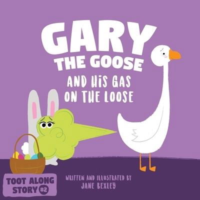 Cover for Jane Bexley · Gary The Goose And His Gas On The Loose: Fart Book and Rhyming Read Aloud Story About Farting and Friendship. An Easter Basket Gift For Boys and Girls - Fart Dictionaries and Toot Along Stories (Taschenbuch) (2021)