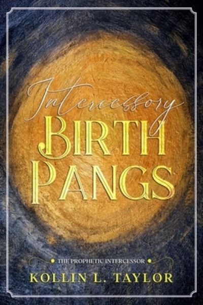 Cover for Kollin L Taylor · Intercessory Birth Pangs: The Prophetic Intercessor (Paperback Book) (2021)