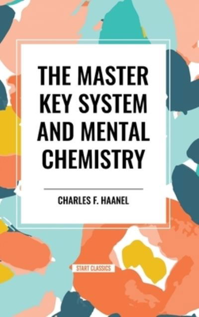 The Master Key System and Mental Chemistry - Charles F Haanel - Libros - Start Classics - 9798880917938 - 26 de marzo de 2024