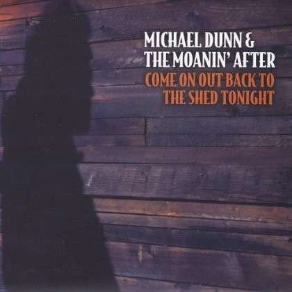 Cover for Dunn,michael &amp; the Moanin' After · Come on out Back to the Shed Tonight (CD) (2013)