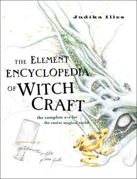Cover for Judika Illes · The Element Encyclopedia of Witchcraft: The Complete A–Z for the Entire Magical World (Hardcover bog) (2005)