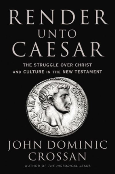 Render Unto Caesar: The Battle Over Christ and Culture in the New Testament - John Dominic Crossan - Książki - HarperCollins Publishers Inc - 9780062964939 - 28 kwietnia 2022