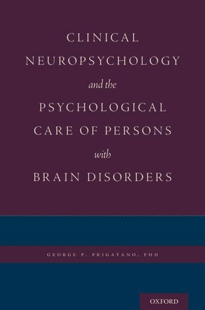 Cover for Prigatano, George P. (Emeritus Chairman of Clinical Neuropsychology and Newsome Chair of Neuropsychology at the Barrow Neurological Institute in Phoenix, Arizona, Emeritus Chairman of Clinical Neuropsychology and Newsome Chair of Neuropsychology at the Ba · Clinical Neuropsychology and the Psychological Care of Persons with Brain Disorders (Inbunden Bok) (2019)