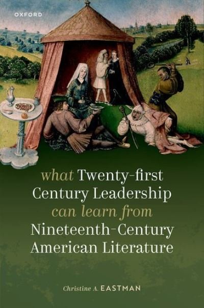 Cover for Eastman, Dr Christine A. (Teaching Fellow, Teaching Fellow, Lancaster University) · What Twenty-first Century Leadership Can Learn from Nineteenth Century American Literature (Hardcover Book) (2024)