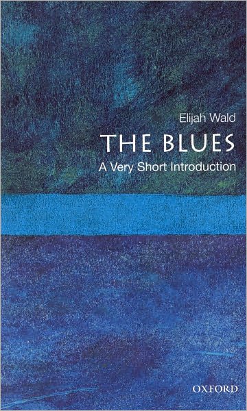 Cover for Wald, Elijah (teaches blues history, teaches blues history, UCLA, Los Angeles, CA) · The Blues: A Very Short Introduction - Very Short Introductions (Paperback Book) (2010)