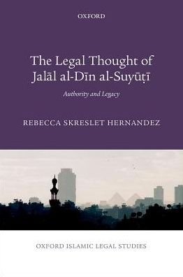 Cover for Skreslet Hernandez, Rebecca (Received her Ph.D. from Georgetown University's Department of Arabic and Islamic Studies and taught previously at Georgetown University and at the College of William and Mary) · The Legal Thought of Jalal al-Din al-Suyuti: Authority and Legacy - Oxford Islamic Legal Studies (Hardcover Book) (2017)