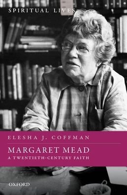 Cover for Coffman, Elesha J. (Assistant Professor of History, Assistant Professor of History, Baylor University) · Margaret Mead: A Twentieth-Century Faith - Spiritual Lives (Innbunden bok) (2021)