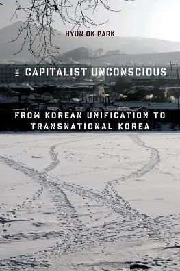 Cover for Hyun Ok Park · The Capitalist Unconscious: From Korean Unification to Transnational Korea (Pocketbok) (2018)