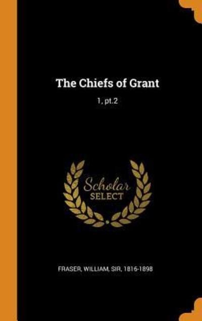 The Chiefs of Grant 1, pt.2 - William Fraser - Książki - Franklin Classics - 9780343153939 - 15 października 2018