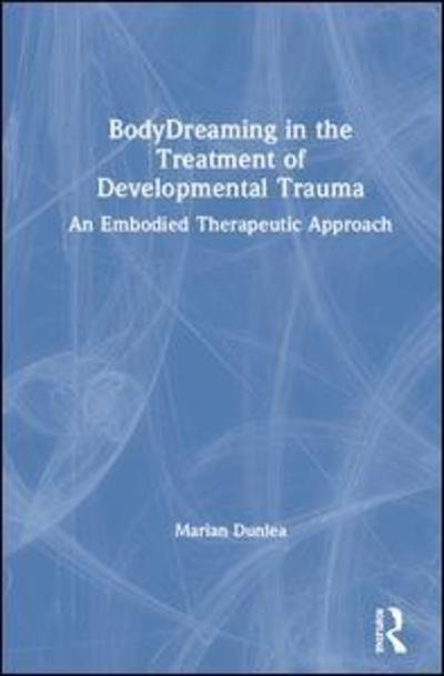 Cover for Marian Dunlea · BodyDreaming in the Treatment of Developmental Trauma: An Embodied Therapeutic Approach (Gebundenes Buch) (2019)