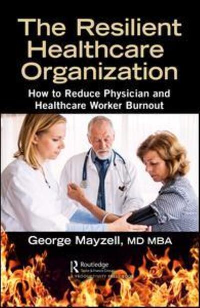 Cover for Mayzell, MD, MBA, George · The Resilient Healthcare Organization: How to Reduce Physician and Healthcare Worker Burnout (Hardcover Book) (2020)