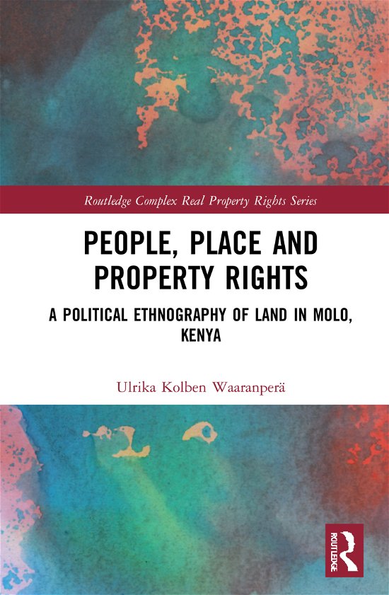 People, Place and Property Rights: A Political Ethnography of Land in Molo, Kenya - Routledge Complex Real Property Rights Series - Waaranpera, Ulrika Kolben (Malmo University - Sweden) - Boeken - Taylor & Francis Ltd - 9780367559939 - 1 november 2021