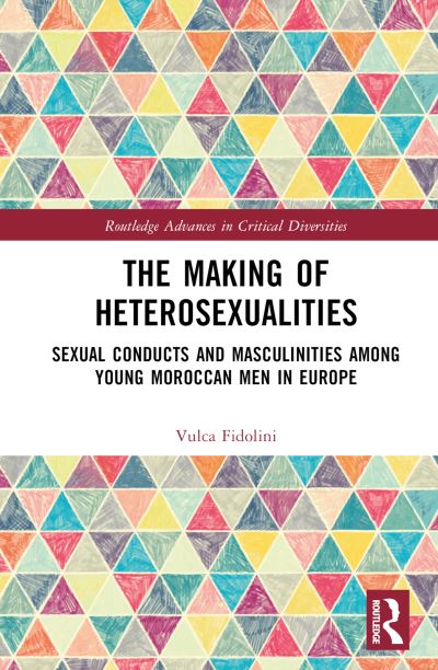 Cover for Fidolini, Vulca (Universite de Lorraine, France) · The Making of Heterosexualities: Sexual Conducts and Masculinities among Young Moroccan Men in Europe - Routledge Advances in Critical Diversities (Hardcover Book) (2022)