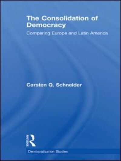 The Consolidation of Democracy: Comparing Europe and Latin America - Democratization and Autocratization Studies - Schneider, Carsten Q. (Central European University, Hungary) - Livros - Taylor & Francis Ltd - 9780415663939 - 30 de março de 2011