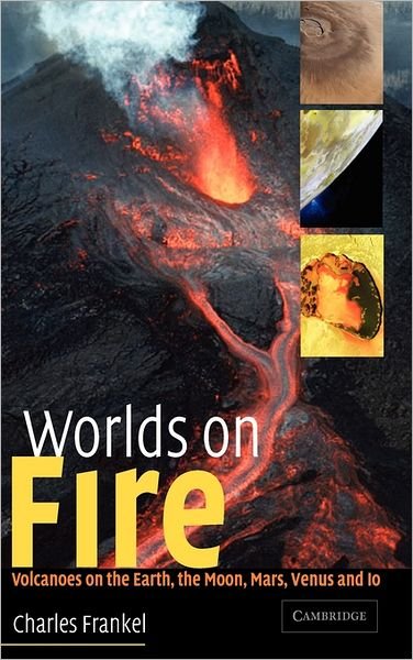 Cover for Charles Frankel · Worlds on Fire: Volcanoes on the Earth, the Moon, Mars, Venus and Io (Hardcover Book) (2005)