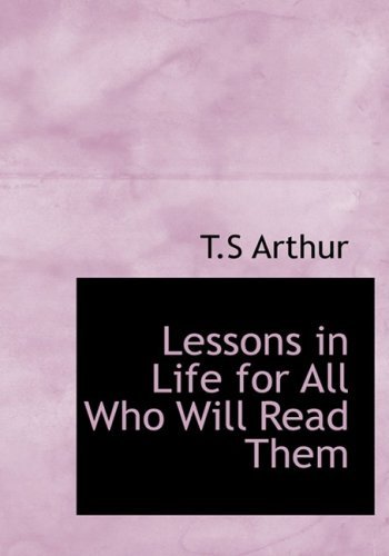 Lessons in Life  for All Who Will Read Them - T.s Arthur - Livres - BiblioLife - 9780554221939 - 18 août 2008