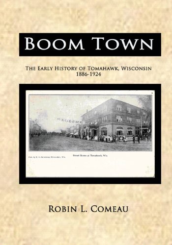 Cover for Robin L Comeau · Boom Town: Early History of Tomahawk Wisconsin 1886-1924 (Paperback Book) (2013)