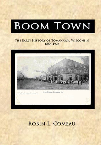 Boom Town: Early History of Tomahawk Wisconsin 1886-1924 - Robin L Comeau - Books - No Frills Buffalo - 9780615784939 - June 22, 2013