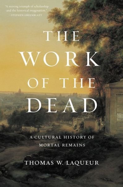 Cover for Professor Thomas W. Laqueur · The Work of the Dead: A Cultural History of Mortal Remains (Pocketbok) (2018)