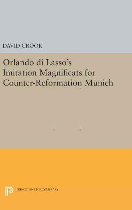 Cover for David Crook · Orlando di Lasso's Imitation Magnificats for Counter-Reformation Munich - Princeton Legacy Library (Hardcover Book) (2016)