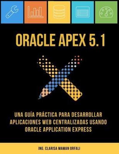 Cover for Ing. Clarisa J. Maman Orfali · Oracle APEX 5.1 (Pocketbok) (2017)