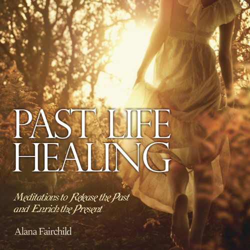 Cover for Alana Fairchild · Past Life Healing Cd: Meditations to Release the Past &amp; Enrich the Present (Audiobook (CD)) (2014)