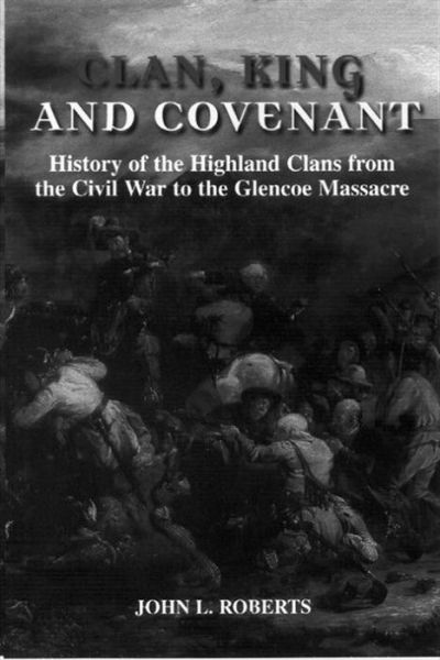 Cover for John L Roberts · Clan, King and Covenant: History of the Highland Clans from the Civil War to the Glencoe Massacre (Paperback Book) (2000)