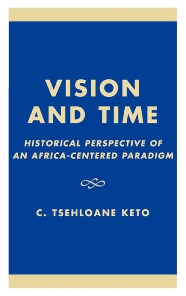 Cover for Tsehloane C. Keto · Vision and Time: Historical Perspective of an Africa-Centered Paradigm (Hardcover Book) (2001)