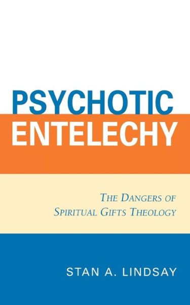 Psychotic Entelechy: The Dangers of Spiritual Gifts Theology - Stan A. Lindsay - Książki - University Press of America - 9780761834939 - 30 sierpnia 2006