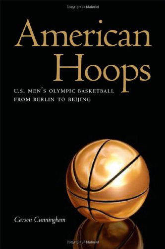 Cover for Carson Cunningham · American Hoops: U.S. Men's Olympic Basketball from Berlin to Beijing (Hardcover Book) (2010)