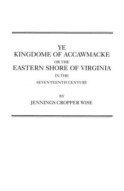 Ye Kingdome of Accawmacke or the Eastern Shore of Virginia in the 17th Century - Wise - Livres - Clearfield - 9780806346939 - 1 juin 2009