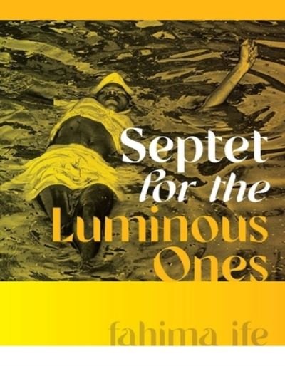 Cover for Fahima Ife · Septet for the Luminous Ones - Wesleyan Poetry Series (Hardcover Book) (2024)