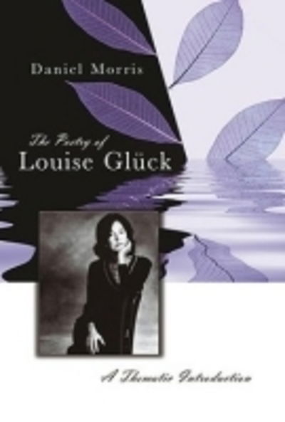 Cover for Daniel Morris · The Poetry of Louise Gluck: A Thematic Introduction (Hardcover Book) (2006)