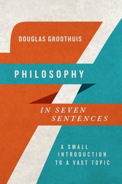 Cover for Douglas Groothuis · Philosophy in Seven Sentences – A Small Introduction to a Vast Topic (Paperback Book) (2016)