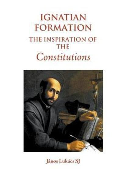 Cover for Janos Lukacs Sj · Ignatian Formation: the Inspiration of the Constitutions (Paperback Book) (2016)