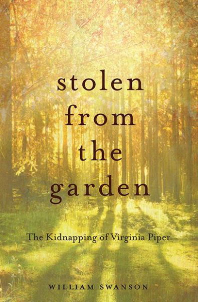 Cover for William Swanson · Stolen from the Garden: the Kidnapping of Virginia Piper (Paperback Book) (2015)