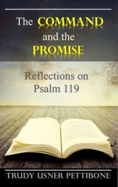 The Command and the Promise: Reflections on Psalm 119 - Trudy Usner Pettibone - Books - Conquest Books - 9780990397939 - February 16, 2015