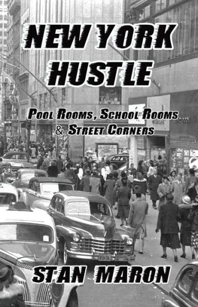 New York Hustle - Pool Rooms, School Rooms and Street Corners - Stan Maron - Książki - Hard Ball Press - 9780991163939 - 30 października 2014