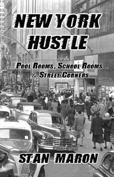 New York Hustle - Pool Rooms, School Rooms and Street Corners - Stan Maron - Books - Hard Ball Press - 9780991163939 - October 30, 2014