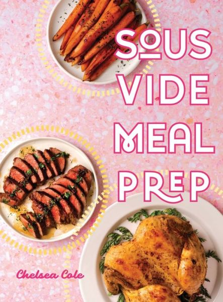 Cover for Chelsea Cole · Sous Vide Meal Prep (Hardcover Book) (2021)