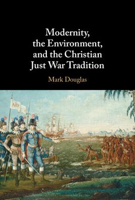 Cover for Mark Douglas · Modernity, the Environment, and the Christian Just War Tradition (Hardcover Book) [New edition] (2022)