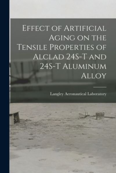 Cover for Langley Aeronautical Laboratory · Effect of Artificial Aging on the Tensile Properties of Alclad 24S-T and 24S-T Aluminum Alloy (Paperback Book) (2021)